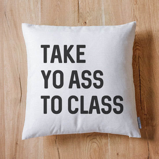Take Yo Ass To Class Dorm Pillow | Dorm Decor | Going Away Gift | Gift for Son | Gift for Daughter | College Dorm Gift From Parents - Sweet Hooligans Design